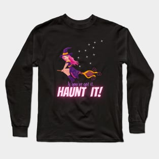 If you got it, Haunt It! Long Sleeve T-Shirt